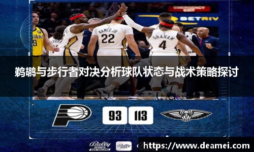 kaiyun鹈鹕与步行者对决分析球队状态与战术策略探讨