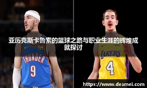 kaiyun亚历克斯卡鲁索的篮球之路与职业生涯的辉煌成就探讨