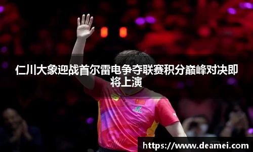 kaiyun仁川大象迎战首尔雷电争夺联赛积分巅峰对决即将上演